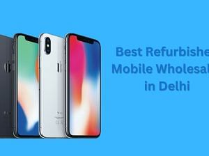 Refurbished Mobile Wholesaler in Delhi